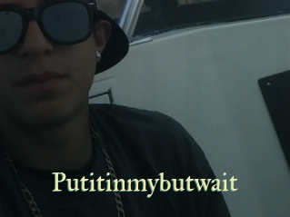 Putitinmybutwait